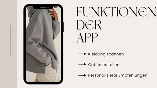 Eine Folie einer Power Point Präsentation auf der ein Handy zu sehen ist, worin ein Mensch mit grauen Hoodie zu sehen ist. Es hat die Aufschrift: "FUNKTIONEN DER APP: Kleidung scannen, Outfits erstellen, Personalisierte Empfehlungen" Contentproduktion Wien Video-Produktion Wien Filmproduktion Wien Video-Marketing Wien Wiener Videoproduzenten Content Creation Wien Wiener Medienproduktion Kreative Videoinhalte Wien Film- und Videodienste Wien Professionelle Videoproduktion Wien Wiener Film- und Videoproduzenten Videoproduktion für Unternehmen Wien Wien Content Services Wiener Produktionsfirma für Videos Film- und Videoinhalte Wien Video-Editing Wien Wiener Medien- und Filmservice Corporate Video Wien Werbevideos Wien Kreative Content-Lösungen Wien Employee Branding Videos Wien Recruiting Videos Wien Arbeitgebermarken-Videos Wien Recruiting-Filmproduktion Wien Mitarbeitergewinnung Videos Wien Employer Branding Content Wien Personalmarketing Videos Wien Recruiting Video-Produzenten Wien Arbeitgebermarketing Videos Wien Mitarbeiterwerbung Videos Wien Logo Animation Wien Logo Animation Service Wien Animierte Logos Wien Logo-Design Videos Wien Copywriting Wien Werbetexte Wien Textgestaltung Wien Kreatives Copywriting Wien Coole Locations Wien Coole Drehorte Wien Außergewöhnliche Drehlocations Wien Besondere Drehorte Wien Kreative Locations Wien Einzigartige Drehorte Wien Film Locations Wien Ungewöhnliche Locations Wien Drehorte für Videos Wien Top Locations für Videoproduktion Wien Wiener Drehorte für Filme Exklusive Drehorte Wien
